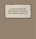 Imagen de portada del libro La colección de fotografía antigua del Museo Sorolla