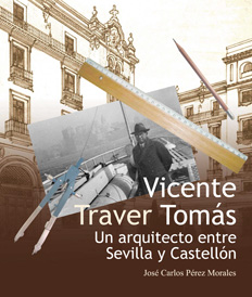 Imagen de portada del libro Vicente Traver Tomás. Un arquitecto entre Sevilla y Castellón