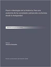 Imagen de portada del libro "Praxis" e ideologías de la violencia. Para una anatomía de las sociedades patriarcales esclavistas desde la Antigüedad