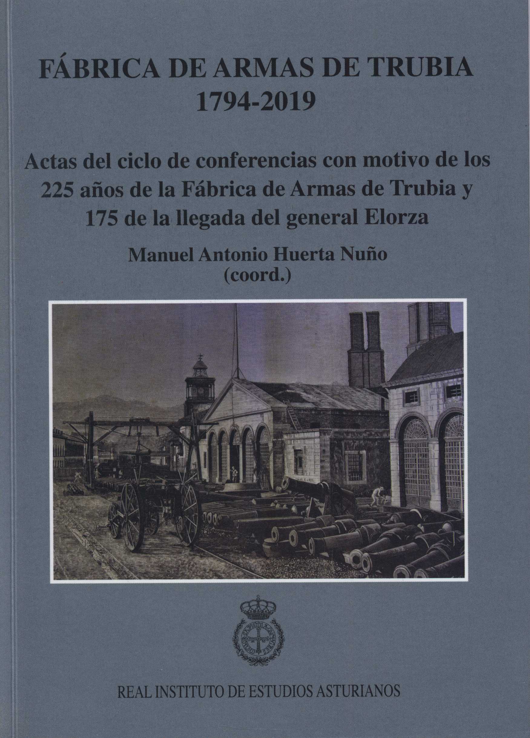 Imagen de portada del libro Fábrica de Armas de Trubia, 1794-2019: actas del ciclo de conferencias con motivo de los 225 años de la Fábrica de Armas de Trubia y 175 de la llegada del general Elorza
