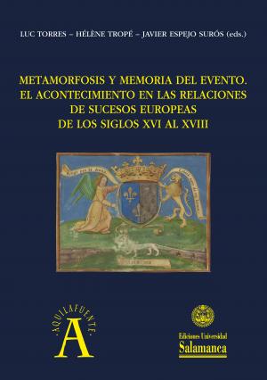 Imagen de portada del libro Metamorfosis y memoria del evento. El acontecimiento en las relaciones de sucesos europeas de los siglos XVI al XVIII