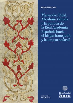Imagen de portada del libro Menéndez Pidal, Abraham Yahuda y la política de la Real Academia Española hacia el hispanismo judío y la lengua sefardí