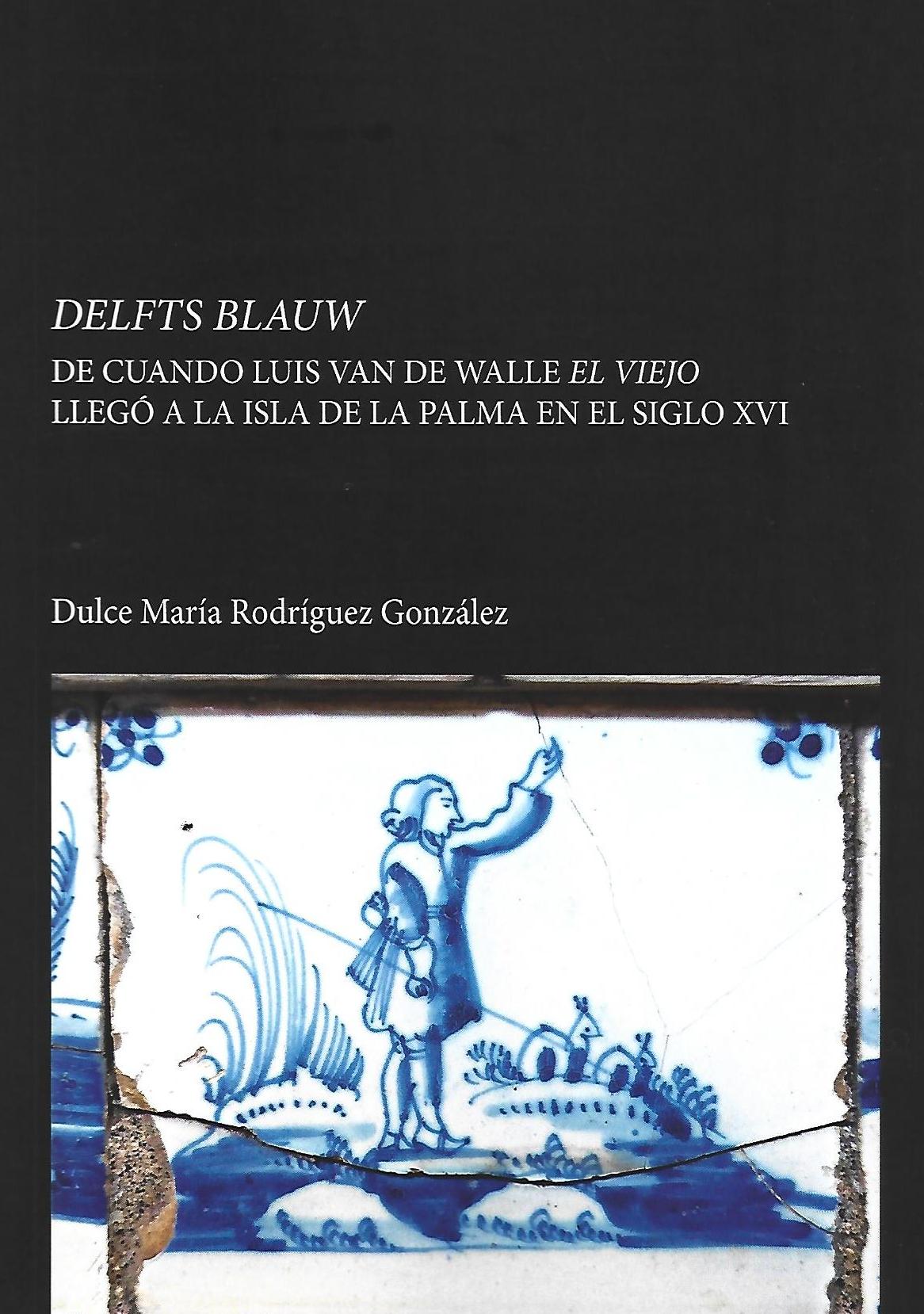 Imagen de portada del libro Delfts Blauw: de cuando Luis Van de Walle el Viejo llegó a la isla de La Palma en el siglo XVI