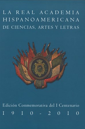 Imagen de portada del libro La Real Academia Hispanoamericana de Ciencias, Artes y Letras : recuerdos de cien años de historia, 1910-2010 : exposición