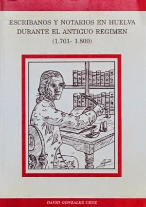 Imagen de portada del libro Escribanos y notarios en Huelva durante el Antiguo Régimen (1701-1800)