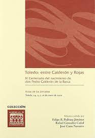 Imagen de portada del libro Toledo, entre Calderón y Rojas. IV Centenario del nacimiento de don Pedro Calderón de la Barca