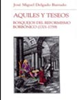 Imagen de portada del libro Aquiles y Teseos. Bosquejos del reformismo borbónico (1701-1759)