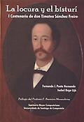 Imagen de portada del libro La locura y el bisturí : I centenario de don Timoteo Sánchez Freire (1838-1912)