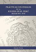 Imagen de portada del libro Prácticas coloniales de la Iglesia en el Perú. Siglos XVI-XVII