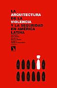 Imagen de portada del libro La arquitectura de la violencia y la seguridad en América Latina