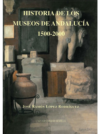 Imagen de portada del libro Historia de los museos de Andalucía, 1500-2000