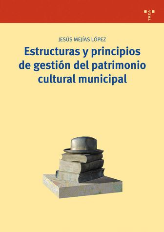 Imagen de portada del libro Estructuras y principios de gestión del patrimonio cultural municipal
