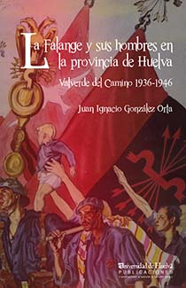 Imagen de portada del libro La Falange y sus hombres en la provincia de Huelva, Valverde del Camino, 1936-1946
