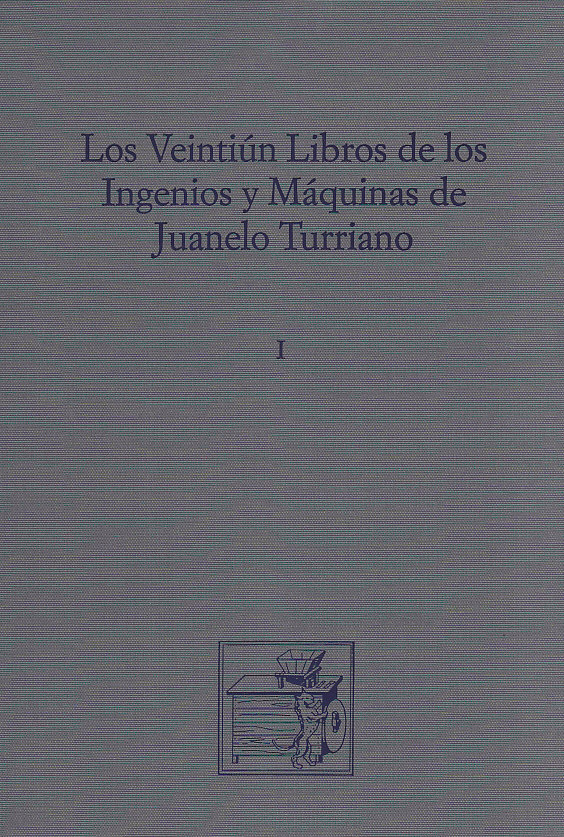 Los veintiún libros de los ingenios y máquinas de Juanelo Turriano: = The  twenty-one books of engineering and machines of Juanelo Turriano - Dialnet