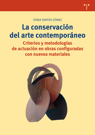 Imagen de portada del libro La conservación del arte contemporáneo. Criterios y metodologías de actuación en obras configuradas con nuevos materiales