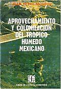 Imagen de portada del libro Aprovechamiento y colonización del trópico húmedo mexicano