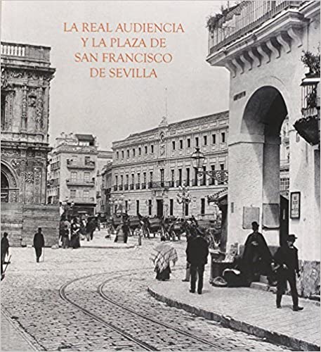 Imagen de portada del libro La Real Audiencia y la plaza de San Francisco de Sevilla