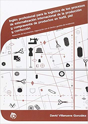 Imagen de portada del libro Inglés profesional para logística de los procesos de externalización internacional de la producción y compraventa de productos en textil, piel y confección y transporte internacional