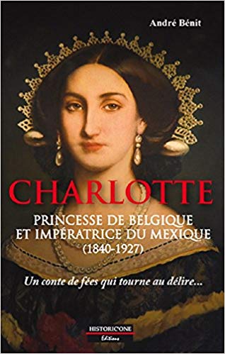 Imagen de portada del libro Charlotte, princesse de Belgique et impératrice du Mexique (1840-1927). Un conte de fées qui tourne au délire... Essai de reconstitution historique