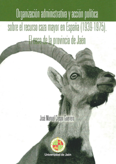 Imagen de portada del libro Organización administrativa y acción política sobre el recurso caza mayor en España (1939-1975)