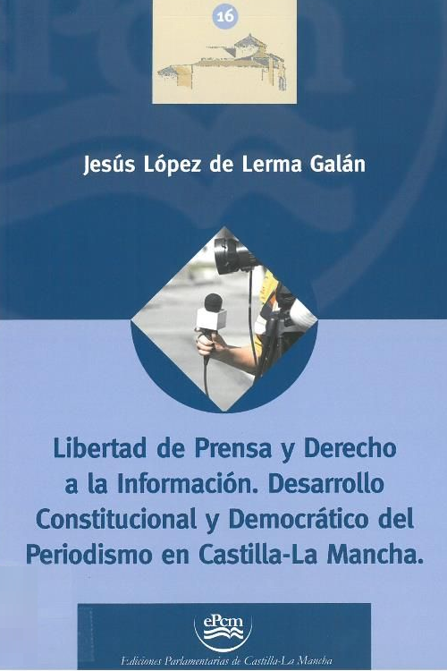 Imagen de portada del libro Libertad de Prensa y Derecho a la Información. Desarrollo Constitucional y Democrático del Periodismo en Castilla-La Mancha