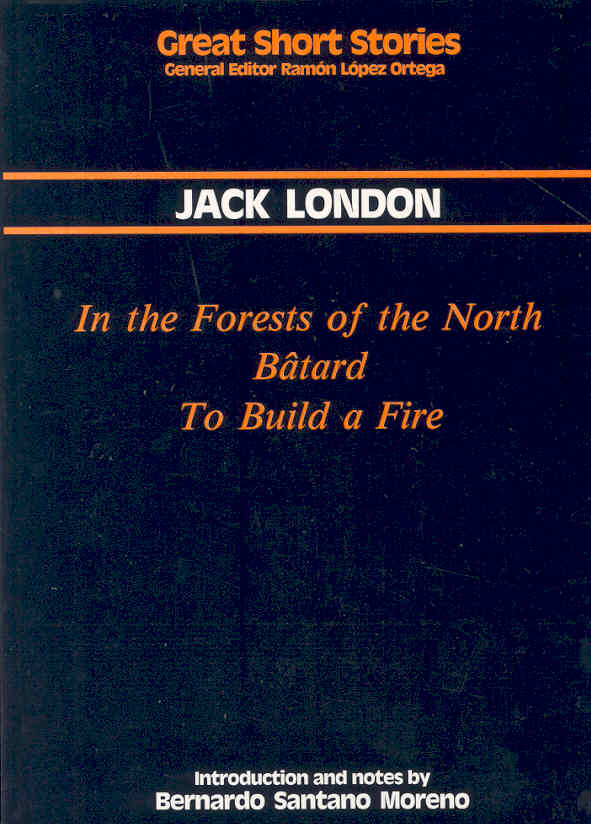 Imagen de portada del libro In the forest of the North ; Bâtard ; To build a fire