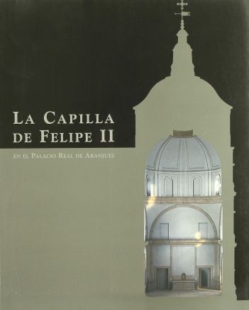 Imagen de portada del libro La Capilla de Felipe II en el Palacio Real de Aranjuez