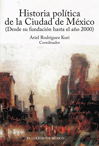 Imagen de portada del libro Historia política de la Ciudad de México (desde su fundación hasta el año 2000)