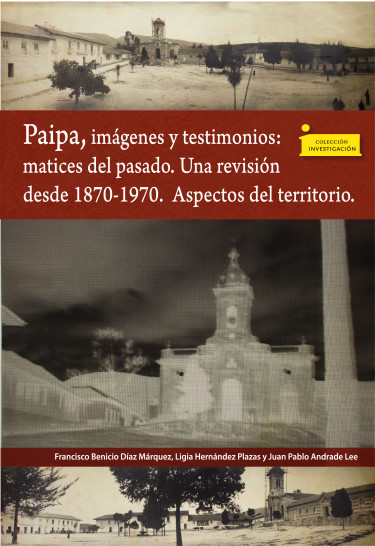 Imagen de portada del libro Paipa, imágenes y testimonios: matices del pasado. Una revisión desde 1870-1970. Aspectos del territorio