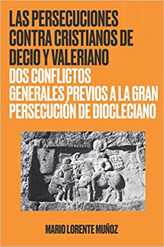 Imagen de portada del libro Las persecuciones contra cristianos de Decio y Valeriano. Dos conflictos generales previos a la gran persecución de Diocleciano.