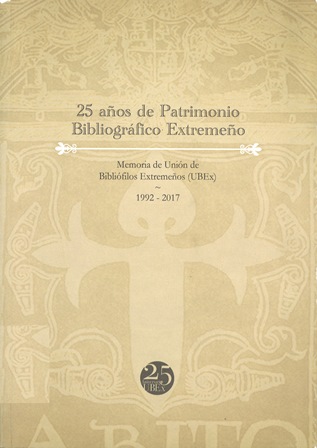 Imagen de portada del libro 25 años de patrimonio bibliográfico extremeño. Memoria de la Unión de Bibliófilos Extremeños (UBEx), 1992-2017