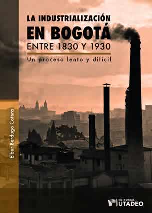 Imagen de portada del libro La industrialización en bogotá entre 1830 y 1930