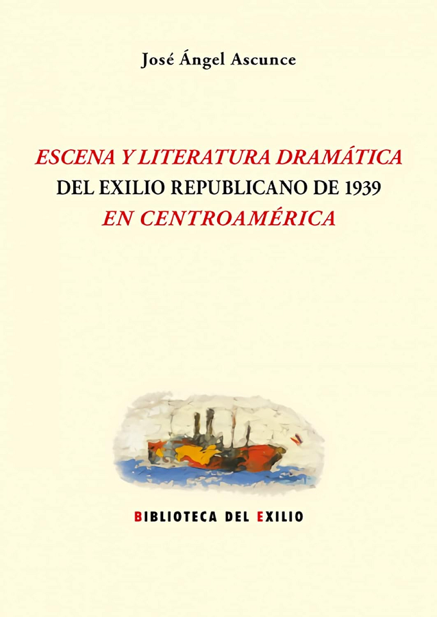 Imagen de portada del libro Escena y literatura dramática del exilio republicano de 1939 en Centroamérica