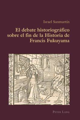 Imagen de portada del libro El debate historiográfico sobre el fin de la Historia de Francis Fukuyama