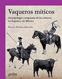 Vaqueros míticos: antropología comparada de los charros en España y en  México - Dialnet