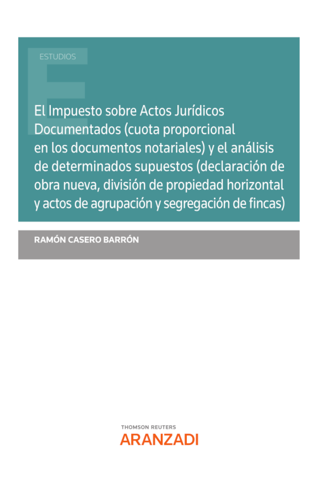 Imagen de portada del libro El impuesto sobre Actos Jurídicos Documentados (cuota proporcional en los documentos notariales) y el análisis de determinados supuestos (declaración de obra nueva, división de propiedad horizontal y actos de agrupación y segregación de fincas)