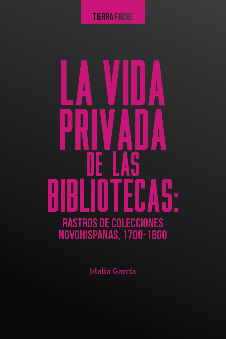 Imagen de portada del libro La vida privada de las bibliotecas: rastros de colecciones novohispanas (1700-1800)