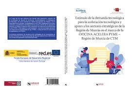 Imagen de portada del libro Estímulo de la demanda tecnológica para la aceleración tecnológica y apoyo a los sectores estratégicos de la Región de Murcia en el marco de la OFICINA ACELERA PYME - Región de Murcia de CTM