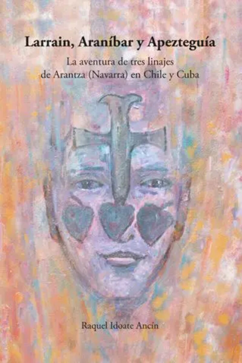 Imagen de portada del libro Larrain, Araníbar y Apezteguía. La aventura de tres linajes de Arantza (Navarra) en Chile y Cuba