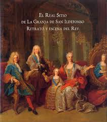 Imagen de portada del libro El Real Sitio de La Granja de San Ildefonso, retrato y escena del rey