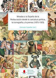 Imagen de portada del libro Miradas de la España de la Restauración desde la caricatura política, la iconografía y la prensa (1875-1923)