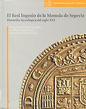 Imagen de portada del libro El Real Ingenio de la Moneda de Segovia. Maravilla tecnológica del siglo XVI