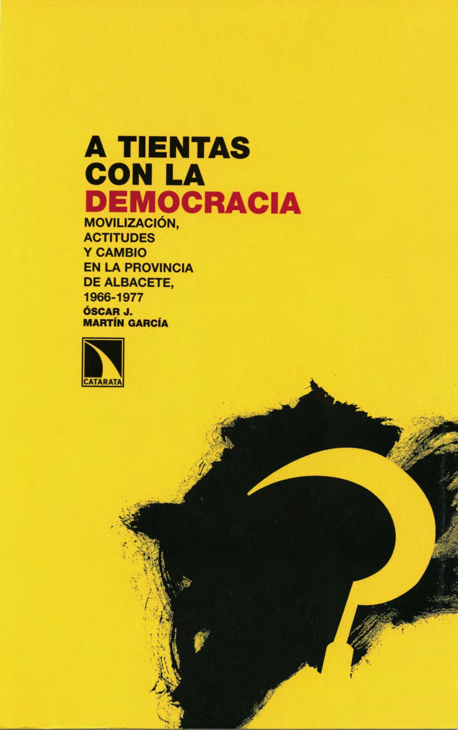 Imagen de portada del libro A tientas con la democracia. Movilización y cambio político en la provincia de Albacete, 1966-1977