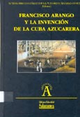 Imagen de portada del libro Francisco Arango y la invención de la Cuba azucarera