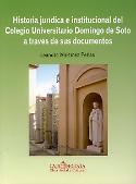 Imagen de portada del libro Historia jurídica e institucional del Colegio Universitario Domingo de Soto a través de sus documentos