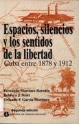 Imagen de portada del libro Espacios, silencios y los sentidos de la libertad : Cuba entre 1878 y 1912