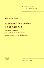 Imagen de portada del libro El español de América en el siglo XVI : actas del simposio del Instituto Ibero-Americano de Berlín, 23 y 24 de abril de 1992
