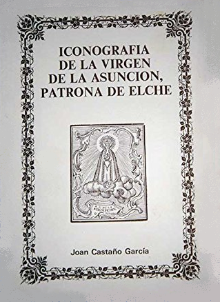 Imagen de portada del libro Iconografía de la Virgen de la Asunción, patrona de Elche