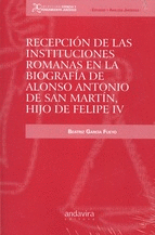 Imagen de portada del libro Recepción de las instituciones romanas en la biografía de Alonso Antonio de San Martín, hijo de Felipe IV