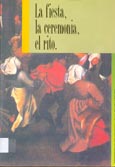 Imagen de portada del libro La fiesta, la ceremonia, el rito : Coloquio Internacional, Granada, Palacio de la Madraza, 24-26 - IX - 1987